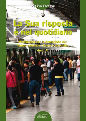 La sua risposta è nel quotidiano. Meditazioni per le domeniche del tempo ordinario. Feste e solennità. Anno A - Enzo Boschetti - Libro CdG 2017, Preghiamo con Don Enzo | Libraccio.it