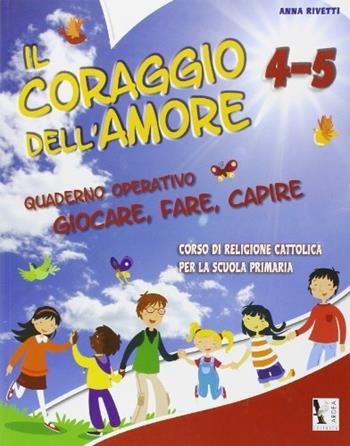 Il coraggio dell'amore. Con materiali per il docente. Per la 4ª e 5ª classe elementare. Con espansione online - Anna Rivetti - Libro Ardea 2011 | Libraccio.it