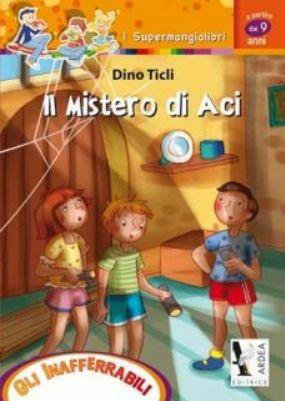 Il mistero di Aci - Dino Ticli - Libro Ardea 2011, I supermangialibri | Libraccio.it