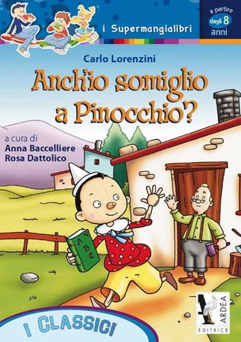 Anch'io somiglio a Pinocchio? Ediz. illustrata - Anna Baccelliere, Rosa Dattolico, Carlo Collodi - Libro Ardea 2012, I supermangialibri | Libraccio.it