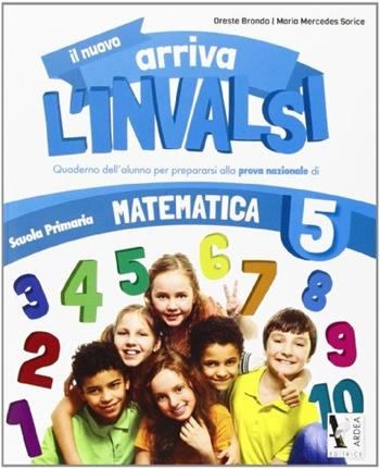Il nuovo arriva l'INVALSI. Matematica 5 - Oreste Brondo, M. Mercedes Sorice - Libro Ardea 2013 | Libraccio.it