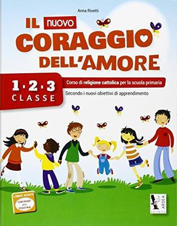 Il nuovo coraggio dell'amore. Per la 1ª, 2ª e 3ª classe elementare. Con espansione online - Anna Rivetti - Libro Ardea 2014 | Libraccio.it