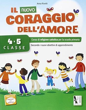 Il nuovo coraggio dell'amore. Per la 4ª e 5ª classe elementare. Con espansione online - Anna Rivetti - Libro Ardea 2014 | Libraccio.it