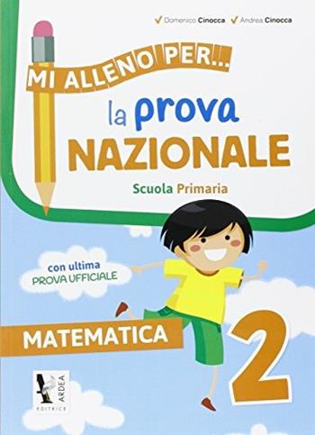 Mi alleno per... la prova nazionale matematica 2. - Andrea Cinocca, Domenico Cinocca - Libro Ardea 2015 | Libraccio.it