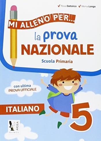 Mi alleno per... la prova nazionale italiano 5. Per la Scuola elementare - Rosa Dattolico, LONGO - Libro Ardea 2015 | Libraccio.it