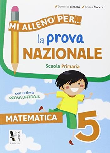 Mi alleno per... la prova nazionale matematica 5. Per la Scuola elementare - Domenico Cinocca - Libro Ardea 2015 | Libraccio.it
