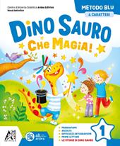 Dino Sauro. Che magia! Metodo blu 4 caratteri. Con Accoglienza, Letture e Grammatica, Matematica e Eserciziario, Discilpine, Scrittura, Valutazione . Con e-book. Vol. 1