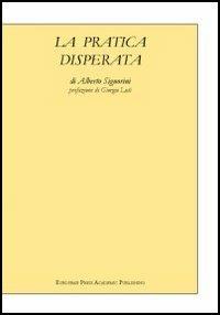 La pratica disperata - Alberto Signorini - Libro EPAP 2002, Edizioni accademiche | Libraccio.it