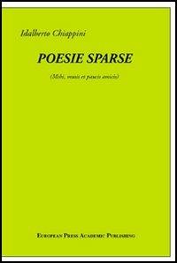 Poesie sparse. Mihi musis et paucis amicis - Idalberto Chiappini - Libro EPAP 2003, Edizioni accademiche | Libraccio.it