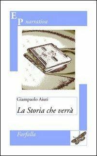 La storia che verrà - Giampaolo Aiuti - Libro EPAP 2005, Narrativa. Farfalla. Mariposa. Papillou | Libraccio.it