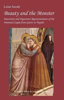 Beauty and the Monster. Discursive and Figurative Representation of the parental Couple from Giotto to Tiepolo - Luisa Accati - Libro EPAP 2006, The antropology of contemporary culture | Libraccio.it