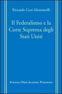 Il Federalismo e la Corte Suprema degli Stati Uniti - Riccardo Gori Montanelli - Libro EPAP 2006, Edizioni accademiche | Libraccio.it
