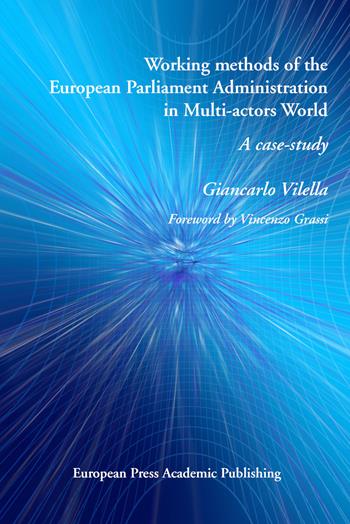 Working methods of the European Parliament administration in multi-actors words. A case study - Giancarlo Vilella - Libro EPAP 2019 | Libraccio.it