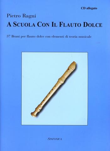 A scuola con il flauto dolce. Con CD Audio - Pietro Ragni - Libro Sinfonica Jazz Ediz. Musicali 2015 | Libraccio.it