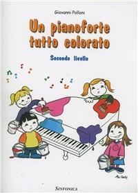 Un pianoforte tutto colorato. 2° livello - Giovanni Polloni - Libro Sinfonica Jazz Ediz. Musicali 2015 | Libraccio.it