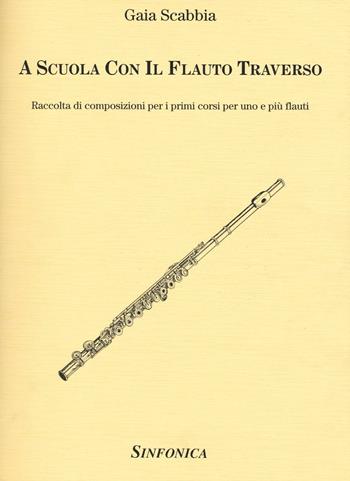 A scuola con il flauto traverso. Raccolta di composizioni per i primi corsi per uno e più flauti - Gaia Scabbia - Libro Sinfonica Jazz Ediz. Musicali 2016 | Libraccio.it