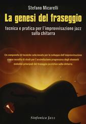 La genesi del fraseggio. Tecnica e pratica per l'improvvisazione jazz sulla chitarra. Con CD-Audio