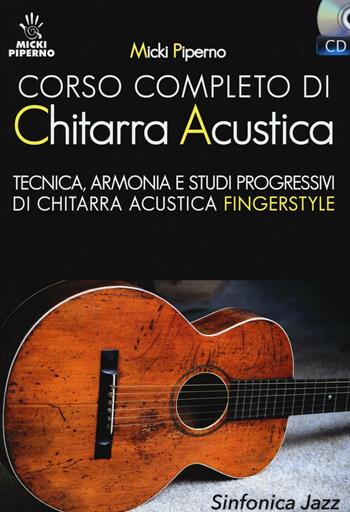 Corso completo di chitarra acustica. Tecnica, armonia e studi progressivi di chitarra acustica fingerstyle. Con CD Audio - Micki Piperno - Libro Sinfonica Jazz Ediz. Musicali 2016 | Libraccio.it