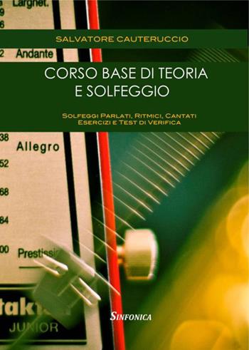 Corso base di teoria e solfeggio. Solfeggi parlati, ritmici, cantati. Esercizi e test di verifica - Salvatore Cauteruccio - Libro Sinfonica Jazz Ediz. Musicali 2016, Solfeggi, trattati ed eserc. strumentali | Libraccio.it