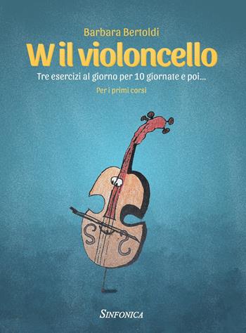 W il violoncello. Tre esercizi al giorno per 10 giornate e poi... Per i primi corsi. Metodo - Barbara Bertoldi - Libro Sinfonica Jazz Ediz. Musicali 2021, Viola/Violoncello | Libraccio.it