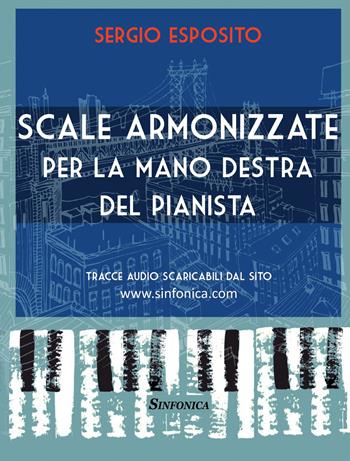 Scale armonizzate per la mano destra del pianista. Metodo. Con CD Audio formato MP3 - Sergio Esposito - Libro Sinfonica Jazz Ediz. Musicali 2021 | Libraccio.it