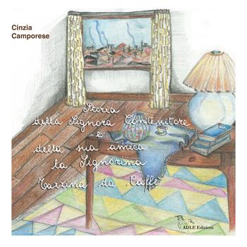 Storia della signora Contenitore e della sua amica la signorina Tazzina da Caffè. Ediz. illustrata - Cinzia Camporese - Libro Adle 2012, Fiabe in un foglio | Libraccio.it