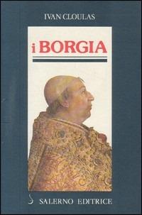 I borgia - Ivan Cloulas - Libro Salerno Editrice 1988, Profili | Libraccio.it