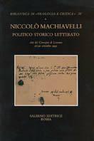 Niccolò Machiavelli politico storico letterato. Atti del Convegno (Losanna, 27-30 settembre 1995)  - Libro Salerno 1996, Biblioteca di Filologia e critica | Libraccio.it