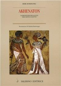 Akhenaton. La religione della luce nell'antico Egitto - Erik Hornung - Libro Salerno Editrice 1998, Piccoli saggi | Libraccio.it