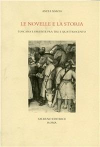 Le novelle e la storia. Toscana e Oriente fra Tre e Quattrocento - Anita Simon - Libro Salerno Editrice 1999, Studi e saggi | Libraccio.it