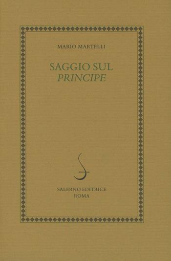 Saggio sul Principe - Mario Martelli - Libro Salerno 1999, Studi e ric. ediz. naz. di N. Machiavelli | Libraccio.it