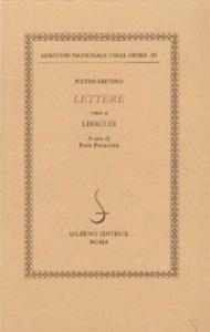 Lettere. Vol. 3: Libro III - Pietro Aretino - Libro Salerno 1999, Ediz. naz. delle opere di P. Aretino | Libraccio.it