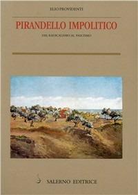 Pirandello impolitico. Dal radicalismo al fascismo - Elio Providenti - Libro Salerno Editrice 2000, Piccoli saggi | Libraccio.it