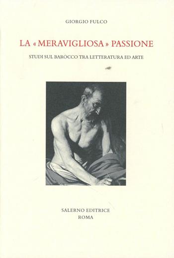 La «meravigliosa» passione. Studi sul barocco tra letteratura e arte - Giorgio Fulco - Libro Salerno Editrice 2001, Studi e saggi | Libraccio.it