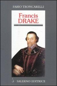 Francis Drake. La pirateria inglese nell'età di Elisabetta - Fabio Troncarelli - Libro Salerno Editrice 2002, Profili | Libraccio.it
