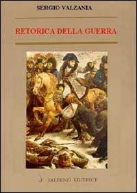 Retorica della guerra. Quando la violenza sostituisce la parola - Sergio Valzania - Libro Salerno Editrice 2002, Piccoli saggi | Libraccio.it