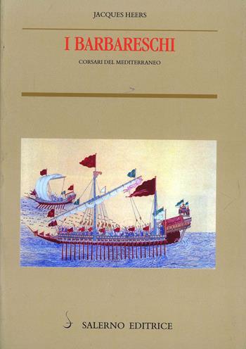 I barbareschi. Corsari del Mediterraneo - Jacques Heers - Libro Salerno Editrice 2003, Piccoli saggi | Libraccio.it