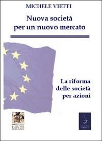 Nuove società per un nuovo mercato. La riforma delle società commerciali. In appendice: il testo della legge coordinato con la relazione ministeriale - Michele Vietti - Libro Salerno 2003, Colloqui sulla Repubblica | Libraccio.it