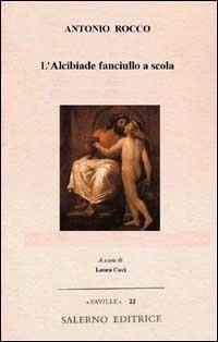 L'Alcibiade fanciullo a scola - Antonio Rocco - Libro Salerno Editrice 2003, Faville | Libraccio.it