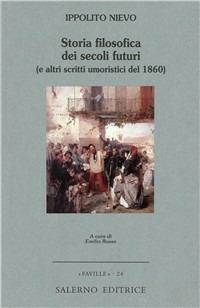 Storia filosofica dei secoli futuri (e altri scritti umoristici del 1860) - Ippolito Nievo - Libro Salerno Editrice 2003, Faville | Libraccio.it