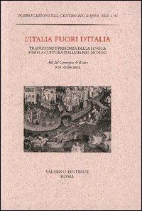 L'Italia fuori d'Italia. Tradizione e presenza della lingua e della cultura italiana nel mondo. Atti del Convegno (Roma, 7-10 ottobre 2002)  - Libro Salerno 2003, Pubblicazioni del Centro Pio Rajna. Studi e saggi | Libraccio.it