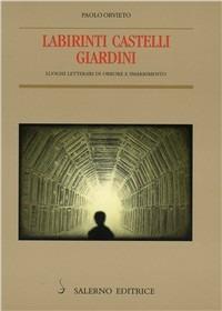 Labirinti, castelli, giardini. Luoghi letterari di orrore e smarrimento - Paolo Orvieto - Libro Salerno Editrice 2004, Piccoli saggi | Libraccio.it