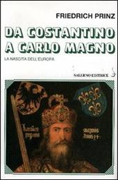 Da Costantino a Carlo Magno. La nascita dell'Europa