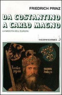 Da Costantino a Carlo Magno. La nascita dell'Europa - Friedrich Prinz - Libro Salerno 2004, Biblioteca storica | Libraccio.it