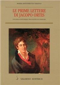 Le prime lettere di Jacopo Ortis. Un giallo editoriale tra politica e censura - Maria Antonietta Terzoli - Libro Salerno Editrice 2004, Piccoli saggi | Libraccio.it