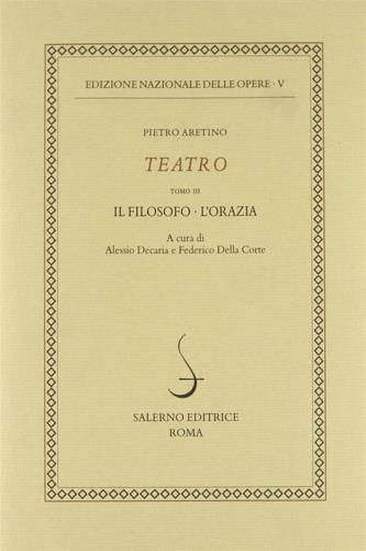 Teatro. Vol. 3: Il filosofo-L'Orazia. - Pietro Aretino - Libro Salerno 2005, Ediz. naz. delle opere di P. Aretino | Libraccio.it