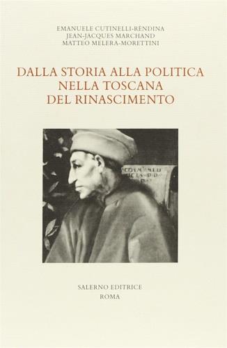 Dalla storia alla politica nella Toscana del Rinascimento - Emanuele Cutinelli-Rèndina, J. Jacques Marchand, Matteo Melera Morettini - Libro Salerno Editrice 2005, Studi e saggi | Libraccio.it