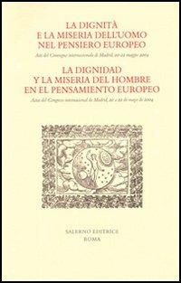 La dignità e la miseria dell'uomo nel pensiero europeo. Atti del Convegno internazionale (Madrid, 20-22 maggio 2004). Ediz. italiana e spagnola  - Libro Salerno Editrice 2006, Studi e saggi | Libraccio.it