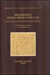 Machiavelli senza i Medici (1498-1512). Scrittura del potere/potere della scrittura. Atti del Convegno (Losanna, 18-20 novembre 2004)