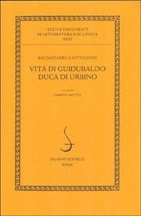 Vita di Guidubaldo duca di Urbino - Baldassarre Castiglione - Libro Salerno Editrice 2006, Testi e documenti di letteratura e lingua | Libraccio.it